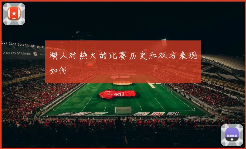 湖人对热火的比赛历史和双方表现如何