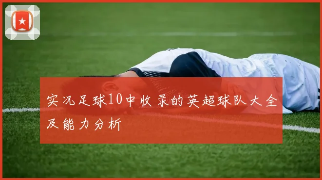 实况足球10中收录的英超球队大全及能力分析