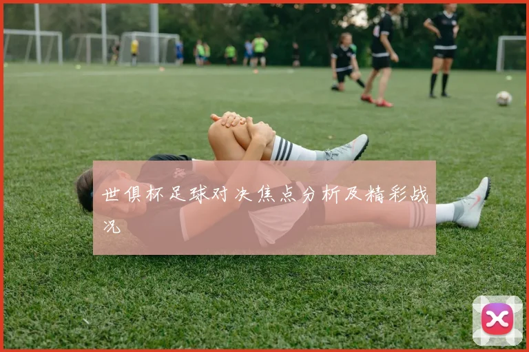 世俱杯足球对决焦点分析及精彩战况